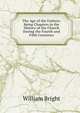 The Age of the Fathers: Being Chapters in the History of the Church During the Fourth and Fifth Centuries, William Bright 
