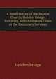 A Brief History of the Baptist Church, Hebden Bridge, Yorkshire, with Addresses Given at the Centenary Services, Hebden Bridge 