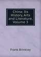 China: Its History, Arts and Literature, Volume 3, Frank Brinkley 