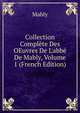 Collection Compl?te Des OEuvres De L'abb? De Mably, Volume 1 (French Edition), Mably 