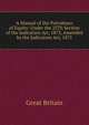 A Manual of the Prevalence of Equity: Under the 25Th Section of the Judicature Act, 1873, Amended by the Judicature Act, 1875, Great Britain 