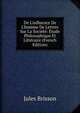 De L'influence De L'homme De Lettres Sur La Soci?t?: ?tude Philosophique Et Litt?raire (French Edition), Jules Brisson 
