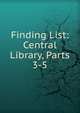 Finding List: Central Library, Parts 3-5, 
