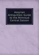 Assyrian Antiquities: Guide to the Nimroud Central Saloon, 