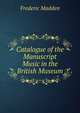 Catalogue of the Manuscript Music in the British Museum, Frederic Madden 