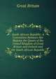 South African Republic: A Convention Between Her Majesty the Queen of the United Kingdom of Great Britain and Ireland and the South African Republic, Great Britain 