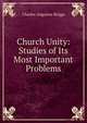 Church Unity: Studies of Its Most Important Problems, Charles Augustus Briggs 