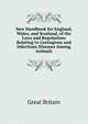 New Handbook for England, Wales, and Scotland, of the Laws and Regulations Relating to Contagious and Infectious Diseases Among Animals, Great Britain 