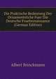 Die Praktische Bedeutung Der Ornamentstiche Fuer Die Deutsche Fruehrenaissance (German Edition), Albert Brinckmann 