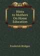 Hints to Mothers On Home Education, Frederick Bridges 