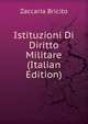 Istituzioni Di Diritto Militare (Italian Edition), Zaccaria Bricito 