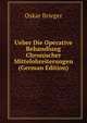 Ueber Die Operative Behandlung Chronischer Mittelohreiterungen (German Edition), Oskar Brieger 