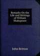 Remarks On the Life and Writings of William Shakspeare, John Britton 