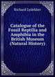 Catalogue of the Fossil Reptilia and Amphibia in the British Museum (Natural History), Lydekker Richard 