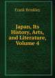 Japan, Its History, Arts, and Literature, Volume 4, Frank Brinkley 