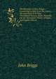 The Remains of John Briggs .: Containing Letters from the Lakes; Westmorland As It Was; Theological Essays; Tales; Remarks On the Newtonian Theory of Light; and Fugitive Pieces, John Briggs 