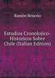 Estudios Cronolojico-Historicos Sobre Chile (Italian Edition), Ramon Briseno 