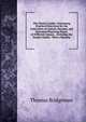 The Florist's Guide: Containing Practical Directions for the Cultivation of Annual, Biennial, and Perennial Flowering Plants, of Different Classes, . Including the Double Dahlia : With a Monthly, Thomas Bridgeman 