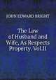 The Law of Husband and Wife, As Respects Property. Vol.II, John Edward Bright 