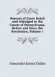 Reports of Cases Ruled and Adjudged in the Courts of Pennsylvania, Before and Since the Revolution, Volume 1, Alexander James Dallas 