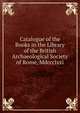 Catalogue of the Books in the Library of the British Archaeological Society of Rome, Mdccclxxi., 