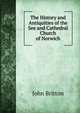 The History and Antiquities of the See and Cathedral Church of Norwich, John Britton 