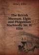 The British Museum. Elgin and Phigaleian MarblesBy Sir. H. Ellis., Henry Ellis 