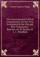The International Critical Commentary On the Holy Scriptures of the Old and New Testaments: Romans, by W. Sanday & A. C. Headlam, Charles Augustus Briggs 