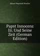 Papst Innocenz Iii. Und Seine Zeit (German Edition), Johann Nepomuk Brischar 