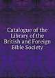 Catalogue of the Library of the British and Foreign Bible Society, 