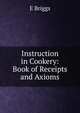 Instruction in Cookery: Book of Receipts and Axioms, E Briggs 