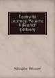 Portraits Intimes, Volume 4 (French Edition), Adolphe Brisson 