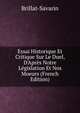 Essai Historique Et Critique Sur Le Duel, D'Apr?s Notre L?gislation Et Nos Moeurs (French Edition), Brillat-Savarin 