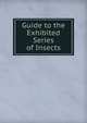 Guide to the Exhibited Series of Insects, 