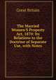 The Married Women'S Property Act, 1870: Its Relations to the Doctrine of Separate Use, with Notes, Great Britain 
