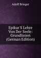 Epikur'S Lehre Von Der Seele: Grundlinien (German Edition), Adolf Brieger 