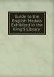 Guide to the English Medals Exhibited in the King'S Library ., 