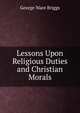 Lessons Upon Religious Duties and Christian Morals, George Ware Briggs 