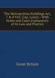The Metropolitan Buildings Act, 7 & 8 Vict. Cap. Lxxxiv.: With Notes and Cases Explanatory of Its Law and Practice, Great Britain 
