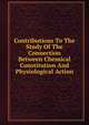 Contributions To The Study Of The Connection Between Chemical Constitution And Physiological Action, 