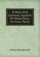 A New And General System Of Midwifery: In Four Parts, Exton Brudenell 