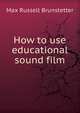 How to use educational sound film, Max Russell Brunstetter 
