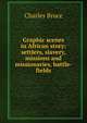 Graphic scenes in African story: settlers, slavery, missions and missionaries, battle-fields, Charles Bruce 