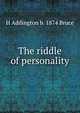 The riddle of personality, H Addington b. 1874 Bruce 