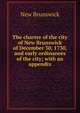 The charter of the city of New Brunswick of December 30, 1730, and early ordinances of the city; with an appendix, New Brunswick 