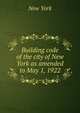 Building code of the city of New York as amended to May 1, 1922, New York 