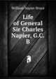 Life of General Sir Charles Napier, G.C.B., William Napier Bruce 