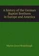 A history of the German Baptist Brethren in Europe and America, Martin Grove Brumbaugh 