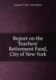 Report on the Teachers' Retirement Fund, City of New York, George W. 1862-1920 Perkins 