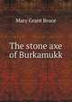 The stone axe of Burkamukk, Mary Grant Bruce 